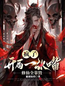 疯了!开局一张嘴,修仙全靠毁 疯了!开局一张嘴,修仙全靠毁